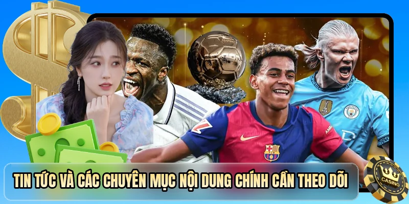 Tin tức và các chuyên mục nội dung chính cần theo dõi